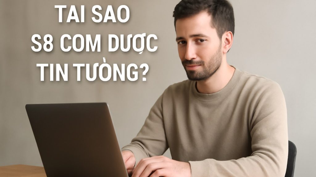 Minh họa: Tại Sao S8 Com Được Tin Tưởng?